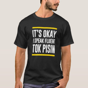 Sein Okay, ich spreche fließend Tok Pisin Papua Ne T-Shirt