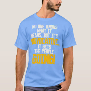 Sein ProvokativEr bekommt die Menschen, die gehen T-Shirt