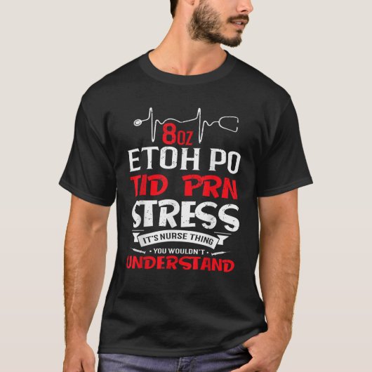 Seine A Nurse Sache 8oz ETOH PO TID PRN Stress T-Shirt (Vorderseite)