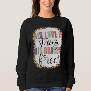 Seine Liebe ist stark, seine Gnade ist frei jesus Sweatshirt