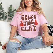 Seize the Clay, Potterie Lover, Keramik Artist T-Shirt
