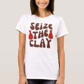 Seize the Clay, Potterie Lover, Keramik Artist T-Shirt (Vorderseite)