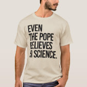 Selbst der Papst glaubt an die Wissenschaft T-Shirt (Vorderseite)