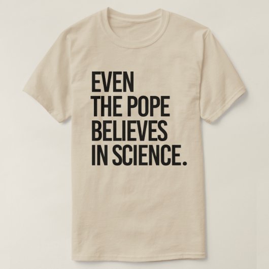 Selbst der Papst glaubt an die Wissenschaft T-Shirt (Design vorne)