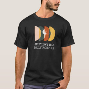 Selbst-Liebe ist ein tägliches routinemäßiges Insp T-Shirt