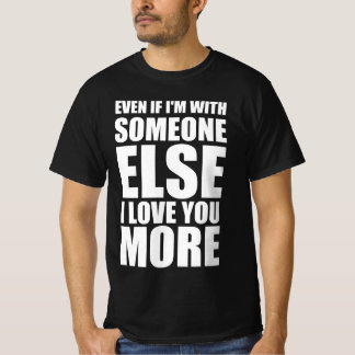 Selbst wenn ich mit jemand anderem zusammen bin, l T-Shirt