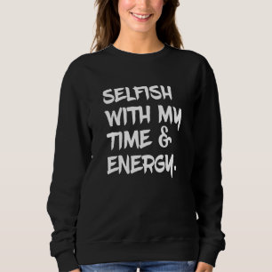 Selbstgefällig für meine Zeit und Energie Sweatshirt