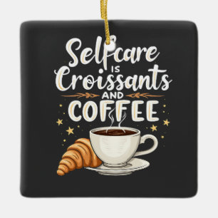 Selbstversorgung ist Croissant und Coffee Caffeine Keramikornament