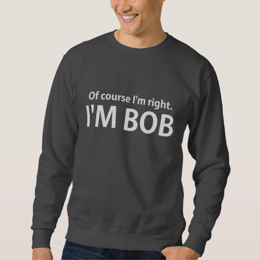 Selbstverständlich bin ich Recht, das ich BOB bin Sweatshirt (Vorderseite)