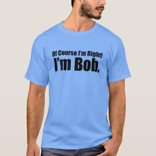 selbstverständlich bin ich Recht, das ich Bob bin T-Shirt