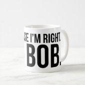 Selbstverständlich habe ich Recht. Ich bin BOB Kaffeetasse (VorderseiteRechts)