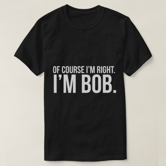 Selbstverständlich habe ich Recht. Ich bin BOB T-Shirt (Design vorne)