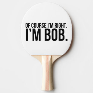 Selbstverständlich habe ich Recht. Ich bin BOB Tischtennis Schläger