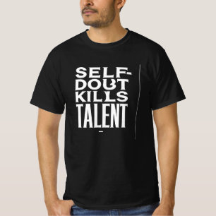 Selbstzweifeln tötet Talent T-Shirt