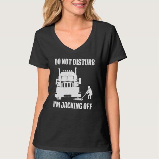 Semi Truck Driver Do Not Disturb I'm Jacking Off T-Shirt (Vorderseite)
