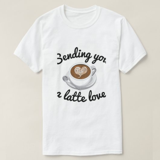Sende dir Latte-Liebe  T-Shirt (Design vorne)