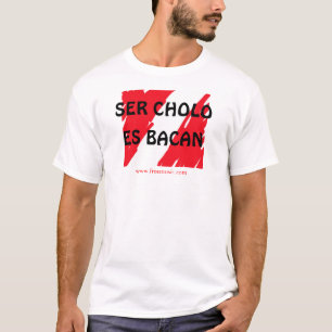 SER CHOLO ES BACAN Peru T - Shirt