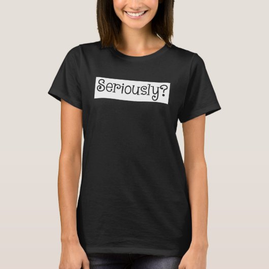 Seriously Funny Sarcasm Quote Lover Funny Men Wome T-Shirt (Vorderseite)