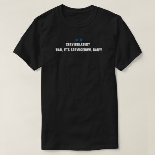 ServiceNOW, Baby!   IT-Spaß für Entwickler und Adm T-Shirt