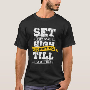 Set deine Ziele hoch und hör nicht auf, bis du die T-Shirt