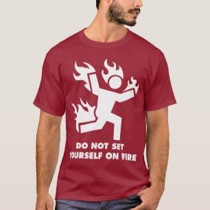Set dich nicht selbst am Feuer T-Shirt