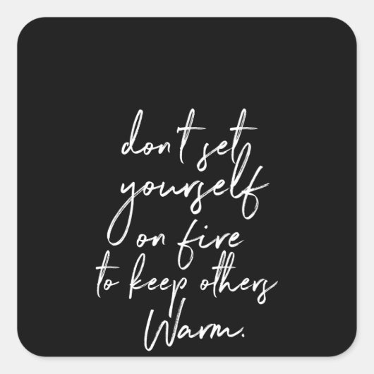 Set dich nicht selbst in Brand, um anderen warm be Quadratischer Aufkleber (Vorderseite)