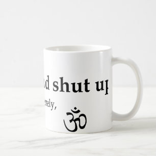 Setz dich hin und halte die Klappe. Kaffeetasse