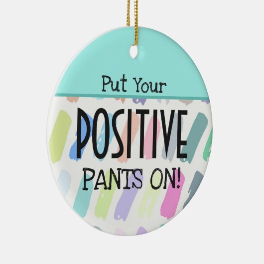 Setzen Sie Ihre positiven Pants auf Motivierend Zi Keramik Ornament (Rechts)