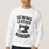 Sewing Leather Since Birth Funny Leatherworker Sweatshirt (Vorderseite)