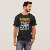 Sewing Solves My Problems Coffee  Quilting Quilter T-Shirt (Vorne ganz)