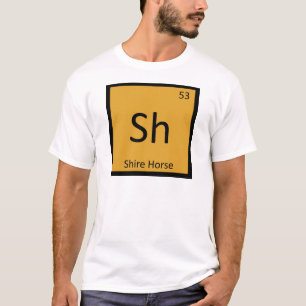 Sh - Shire Horse Lustige Chemie Element Symbol T T-Shirt