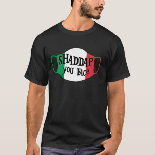 Shaddap You Flag Mask Italian Slang Sprichwort T-Shirt
