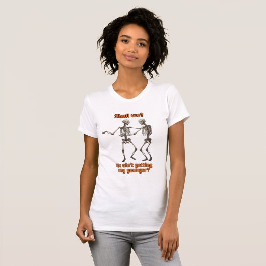 “Shall We… Well We Ain’t Getting Any Younger — Fun T-Shirt (Vorne ganz)