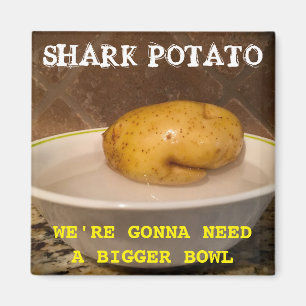 Shark Potato ... wir werden eine größere Schüssel Magnet
