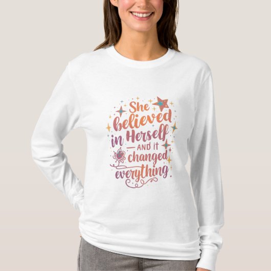 She Believed in Herself and Everything Changed T-Shirt (Vorderseite)