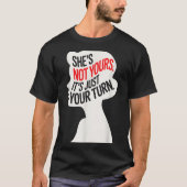 She Is Not Yours It Is Just Your Turn T-Shirt (Vorderseite)