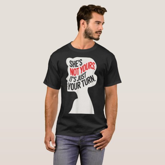 She Is Not Yours It Is Just Your Turn T-Shirt (Vorne ganz)
