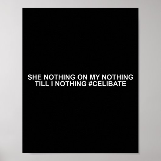 She Nothing On My Nothing Till I Nothing Funny Say Poster (Vorne)