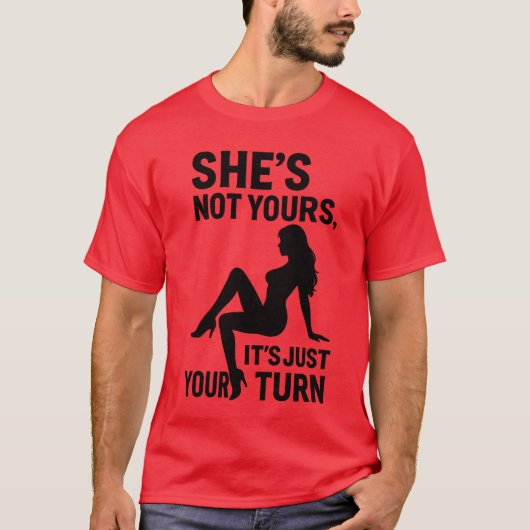 She’s Not Yours, It’s just your turn. T-Shirt (Vorderseite)