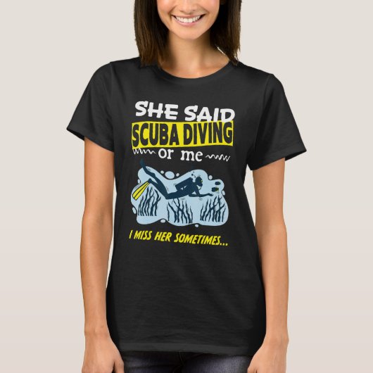 She said Scuba Diving or me i miss her sometimes D T-Shirt (Vorderseite)