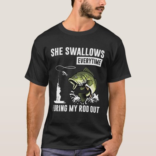 She Swallows Everytime I Bring Rod Out T-Shirt (Vorderseite)