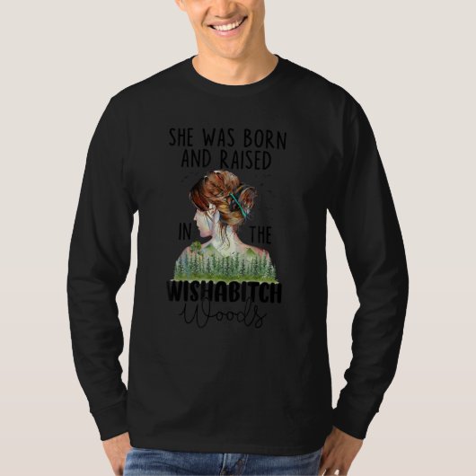 She Was Born And Raised In The Wishabitch Woods t- T-Shirt (Vorderseite)