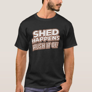 Shed Happens Brush It Off T-Shirt