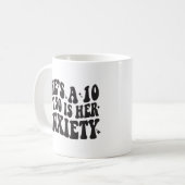 She's a 10 but so is her anxiety kaffeetasse (Vorderseite Links)