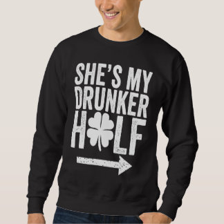 She's My Drunker Half St Patricks Day Couple Sham Sweatshirt