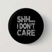 Shh I Don't Care Funny Sarcastic Novelty Graphic D Button (Vorderseite)