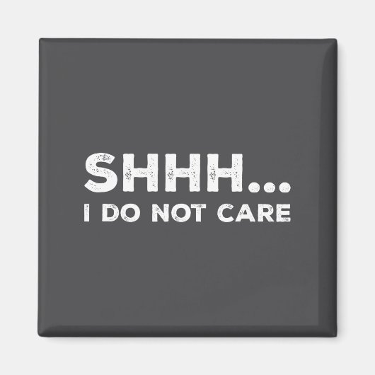 Shhh I Do Not Care Funny Humorous Sarcastic Rude S Magnet (Vorne)