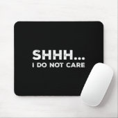 Shhh I Do Not Care Funny Humorous Sarcastic Rude S Mousepad (Mit Mouse)