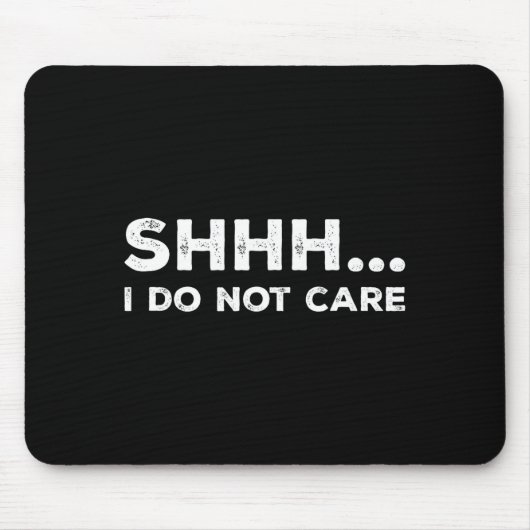 Shhh I Do Not Care Funny Humorous Sarcastic Rude S Mousepad (Vorne)