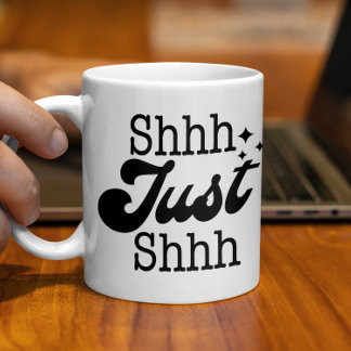 Shhh Just Shhh, Funny Perfect Gift Kaffeetasse
